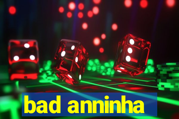 bad anninha